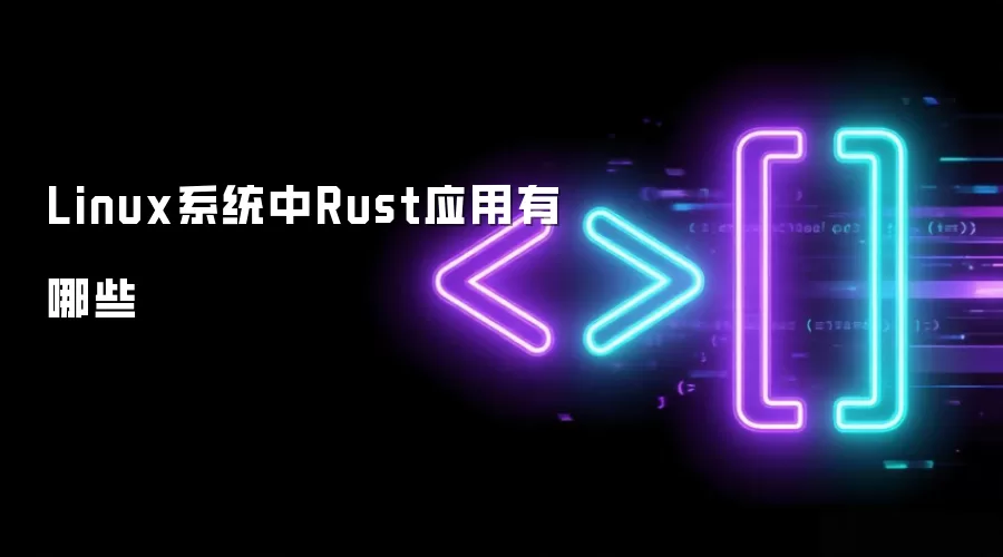 Linux系统中Rust应用有哪些