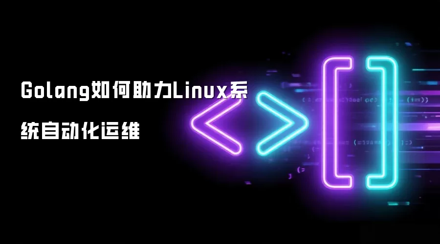 Golang如何助力Linux系统自动化运维