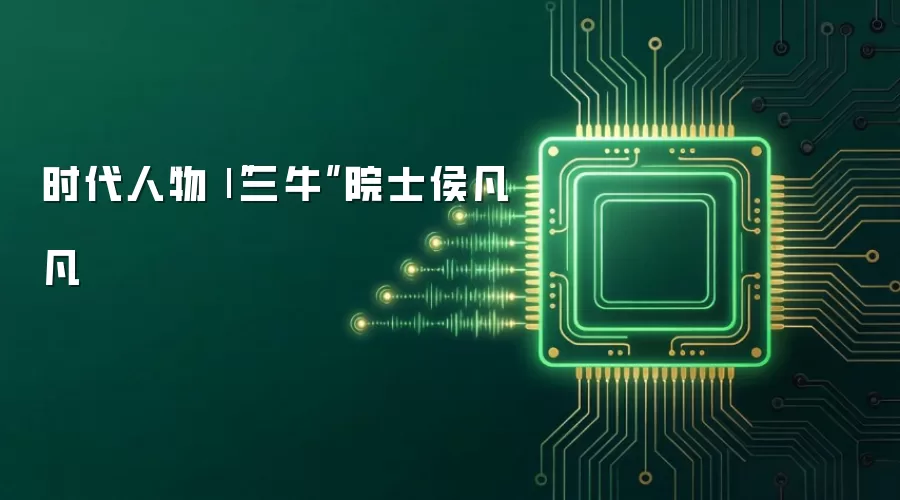 时代人物|“三牛”院士侯凡凡