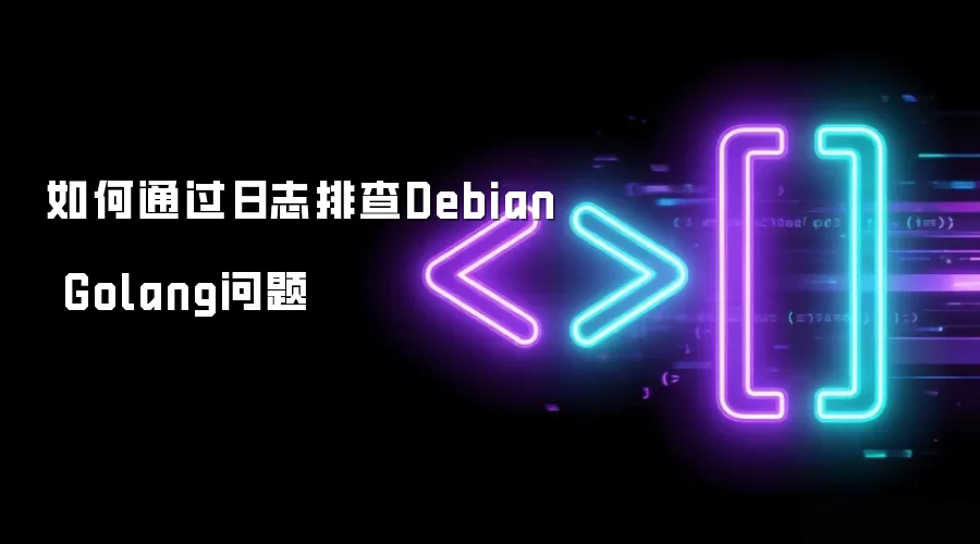 如何通过日志排查Debian Golang问题