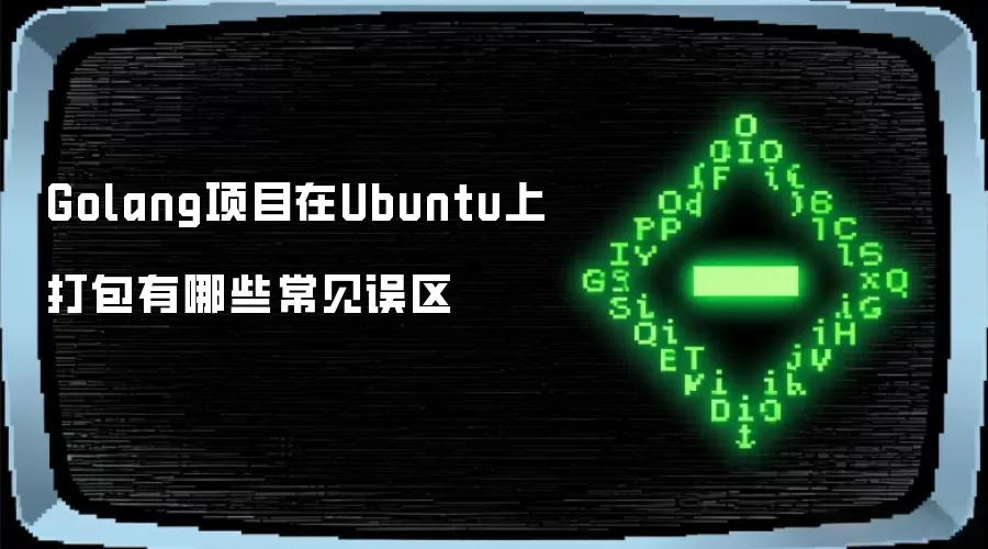 Golang项目在Ubuntu上打包有哪些常见误区