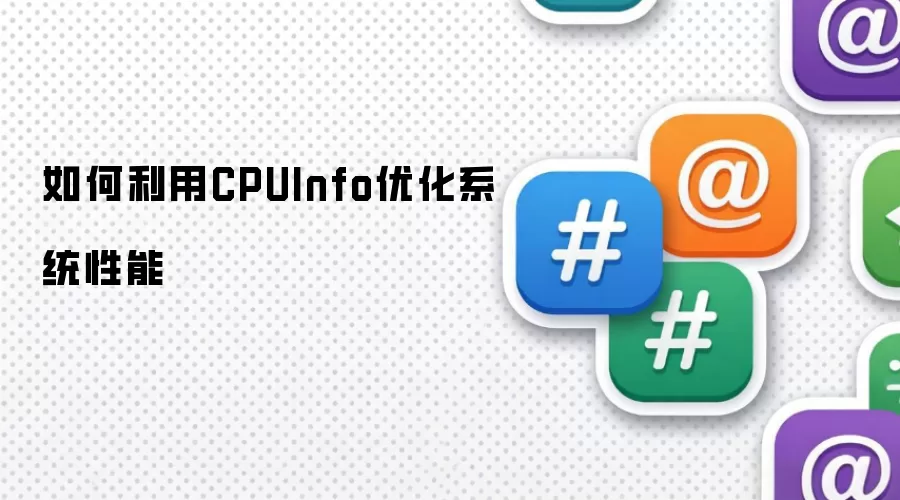 如何利用CPUInfo优化系统性能