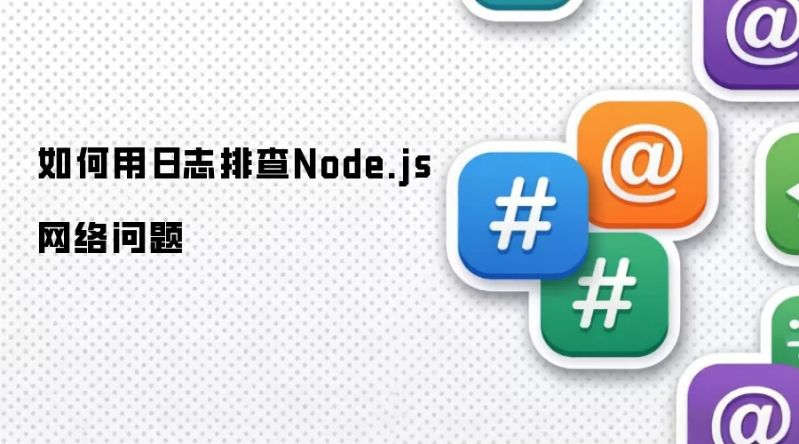如何用日志排查Node.js网络问题