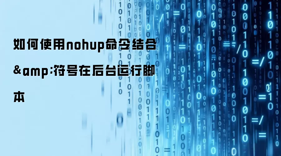如何使用nohup命令结合&符号在后台运行脚本