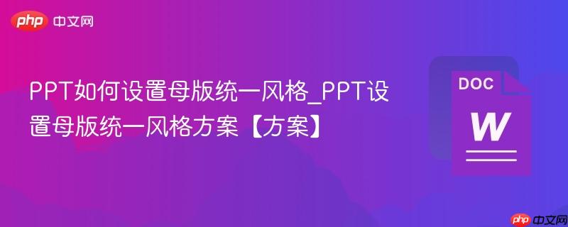 ppt如何设置母版统一风格_ppt设置母版统一风格方案【方案】