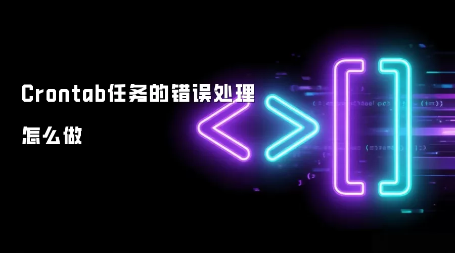 Crontab任务的错误处理怎么做