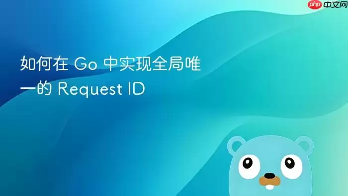 如何在 Go 中实现全局唯一的 Request ID