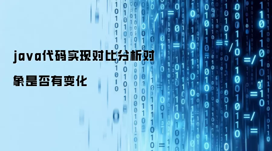 ja va代码实现对比分析对象是否有变化
