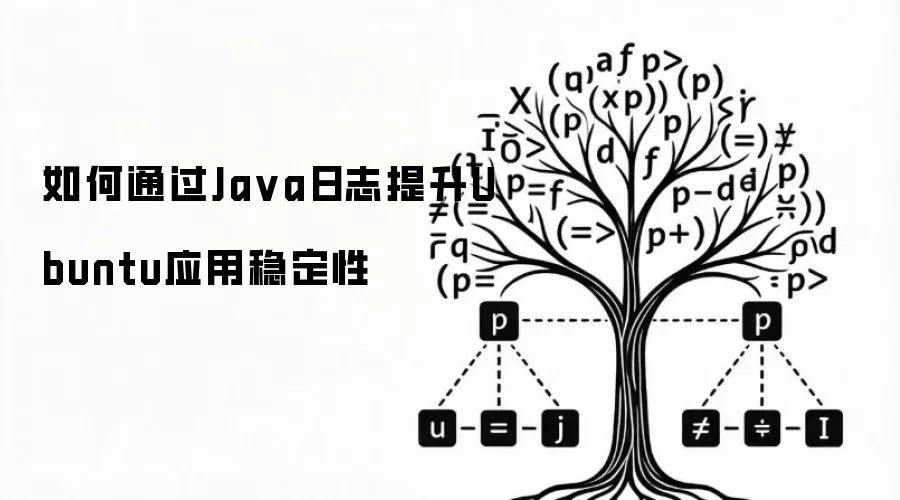 如何通过Ja va日志提升Ubuntu应用稳定性