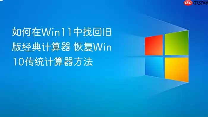 如何在Win11中找回旧版经典计算器 恢复Win10传统计算器方法
