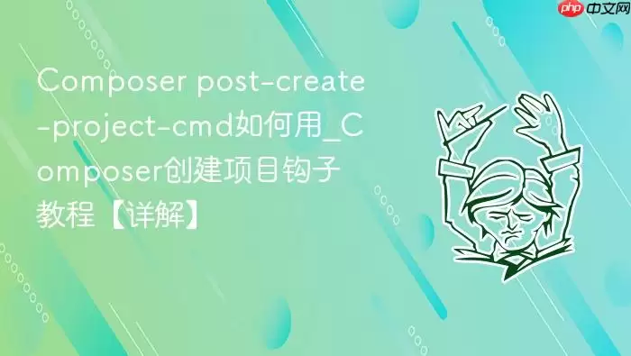 Composer post-create-project-cmd如何用_Composer创建项目钩子教程【详解】