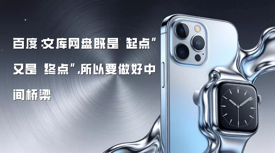 百度：文库网盘既是“起点”又是“终点”，所以要做好中间桥梁