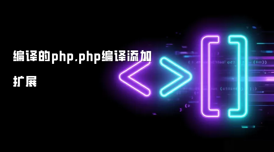 编译的php,php编译添加扩展
