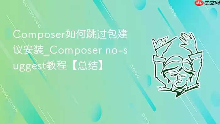 Composer如何跳过包建议安装_Composer no-suggest教程【总结】