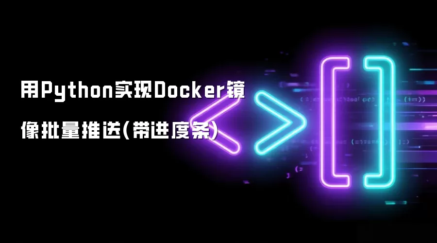 用Python实现Docker镜像批量推送(带进度条)