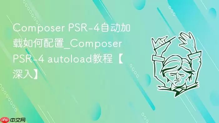 Composer PSR-4自动加载如何配置_Composer PSR-4 autoload教程【深入】