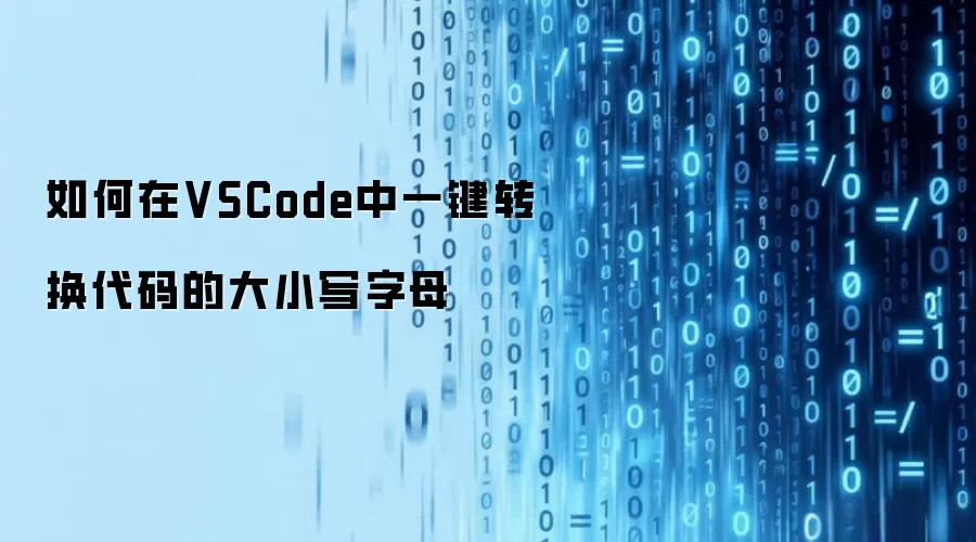 如何在VSCode中一键转换代码的大小写字母