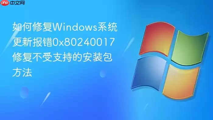 如何修复Windows系统更新报错0x80240017 修复不受支持的安装包方法