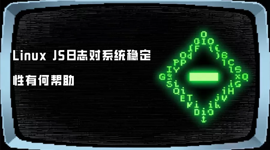 Linux JS日志对系统稳定性有何帮助