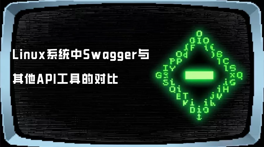 Linux系统中Swagger与其他API工具的对比