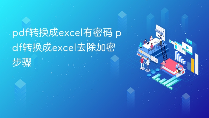 pdf转换成excel有密码 pdf转换成excel去除加密步骤 - 本站