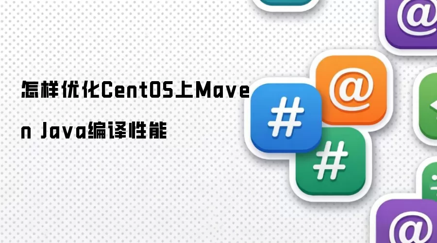 怎样优化CentOS上Ma ven Ja va编译性能