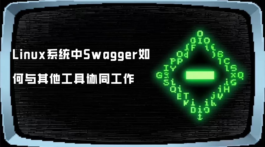 Linux系统中Swagger如何与其他工具协同工作