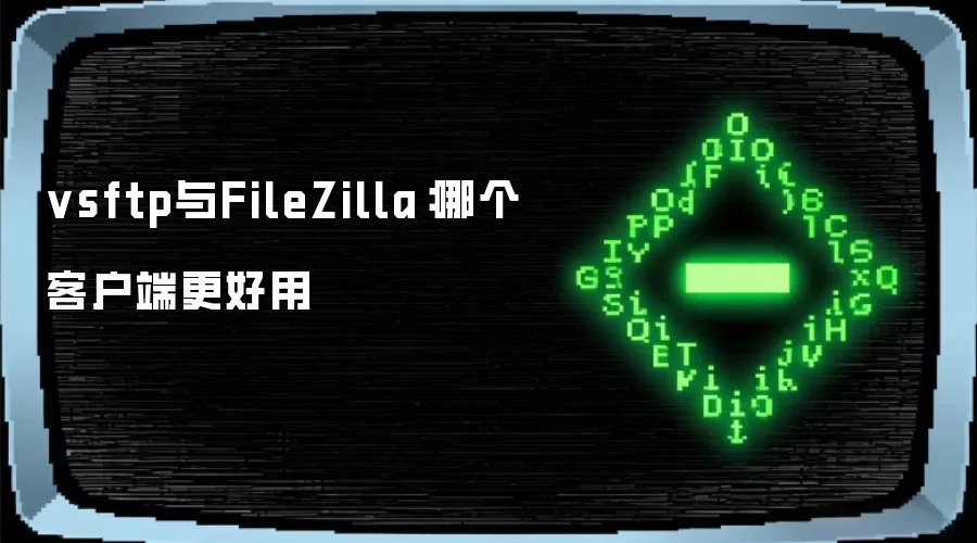 vsftp与FileZilla：哪个客户端更好用