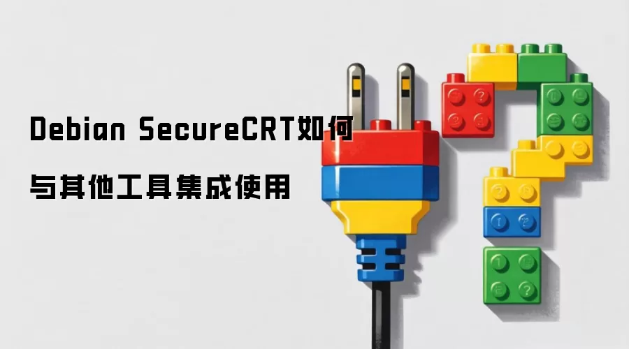 Debian SecureCRT如何与其他工具集成使用