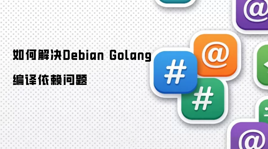 如何解决Debian Golang编译依赖问题