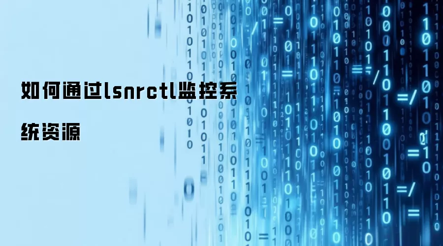 如何通过lsnrctl监控系统资源
