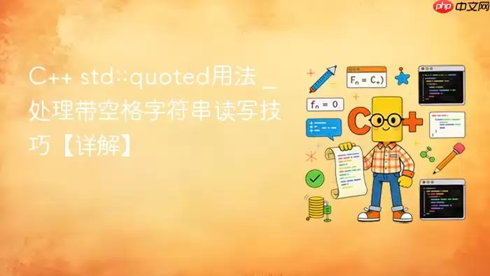 C++ std::quoted用法 _ 处理带空格字符串读写技巧【详解】