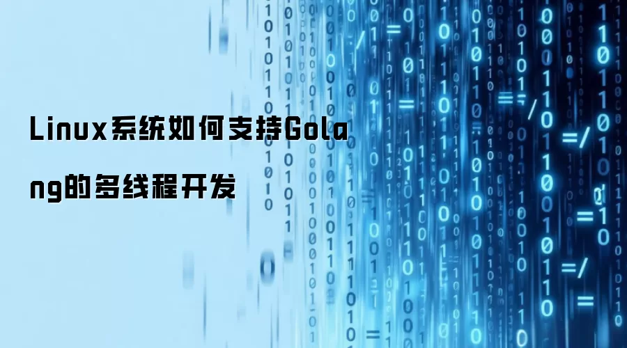 Linux系统如何支持Golang的多线程开发