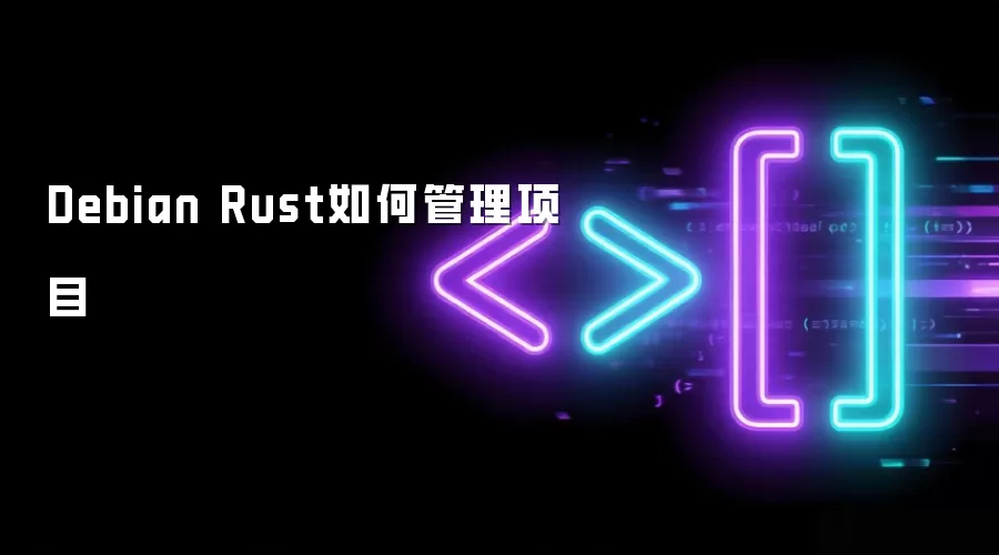 Debian Rust如何管理项目