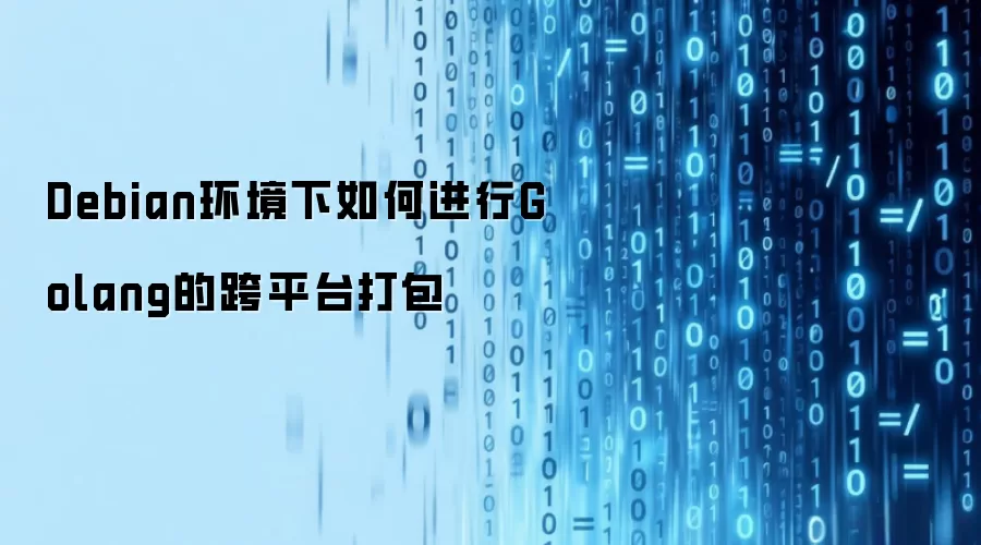 Debian环境下如何进行Golang的跨平台打包
