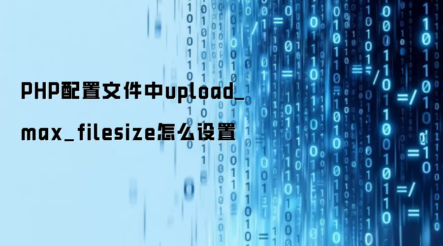 PHP配置文件中upload_max_filesize怎么设置