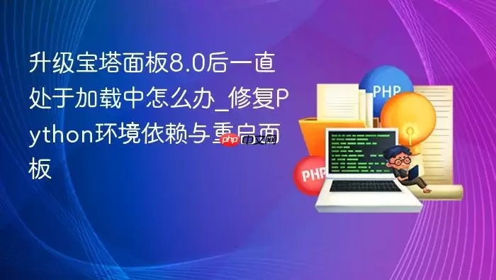 升级宝塔面板8.0后一直处于加载中怎么办_修复Python环境依赖与重启面板