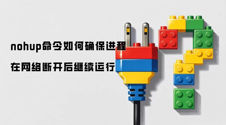 nohup命令如何确保进程在网络断开后继续运行