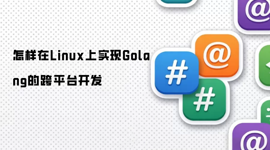 怎样在Linux上实现Golang的跨平台开发