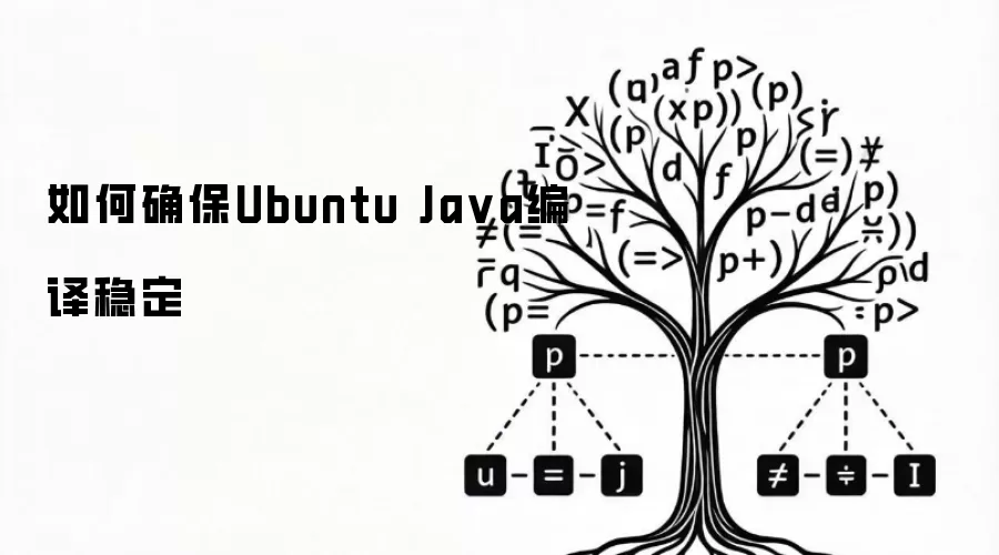 如何确保Ubuntu Java编译稳定