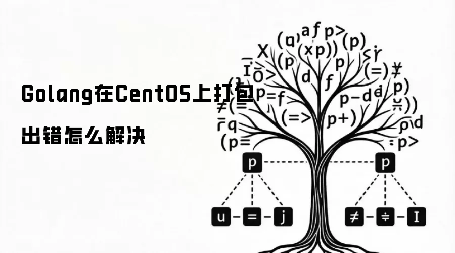 Golang在CentOS上打包出错怎么解决
