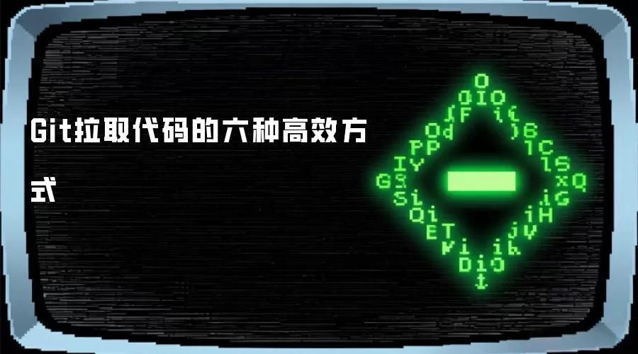 Git拉取代码的六种高效方式