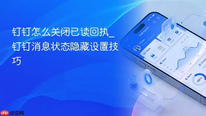 钉钉怎么关闭已读回执_钉钉消息状态隐藏设置技巧