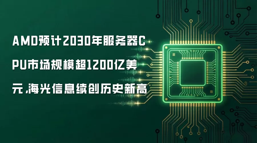 AMD预计2030年服务器CPU市场规模超1200亿美元，海光信息续创历史新高