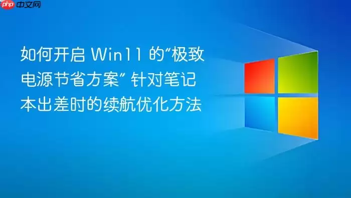 如何开启 Win11 的“极致电源节省方案” 针对笔记本出差时的续航优化方法