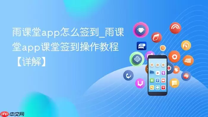 雨课堂app怎么签到_雨课堂app课堂签到操作教程【详解】