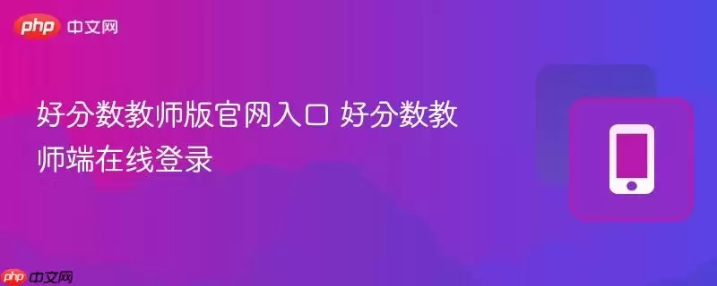 好分数教师版官网入口 好分数教师端在线登录