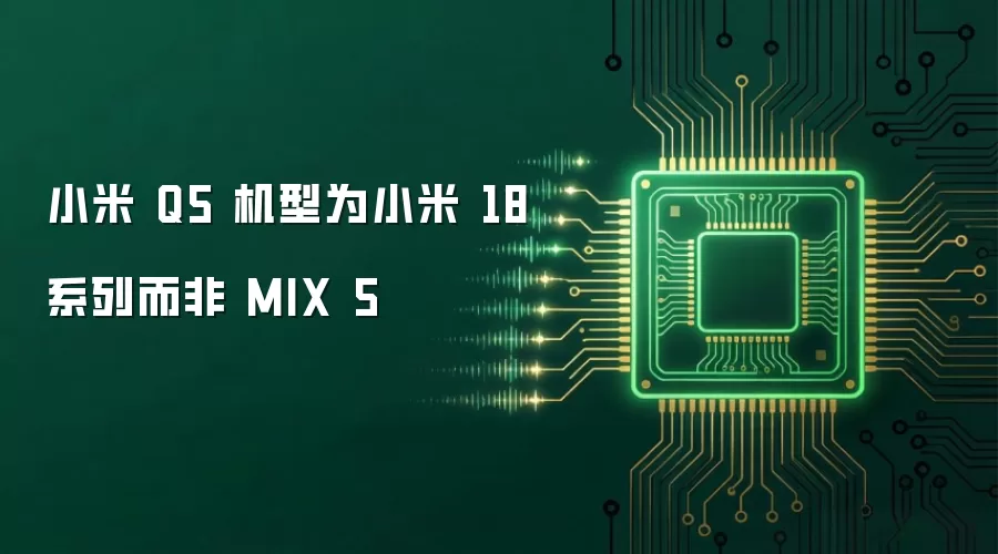 小米 Q5 机型为小米 18 系列而非 MIX 5