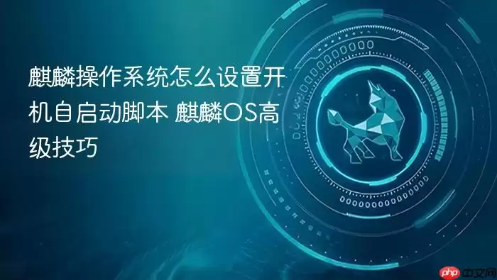 麒麟操作系统怎么设置开机自启动脚本 麒麟OS高级技巧