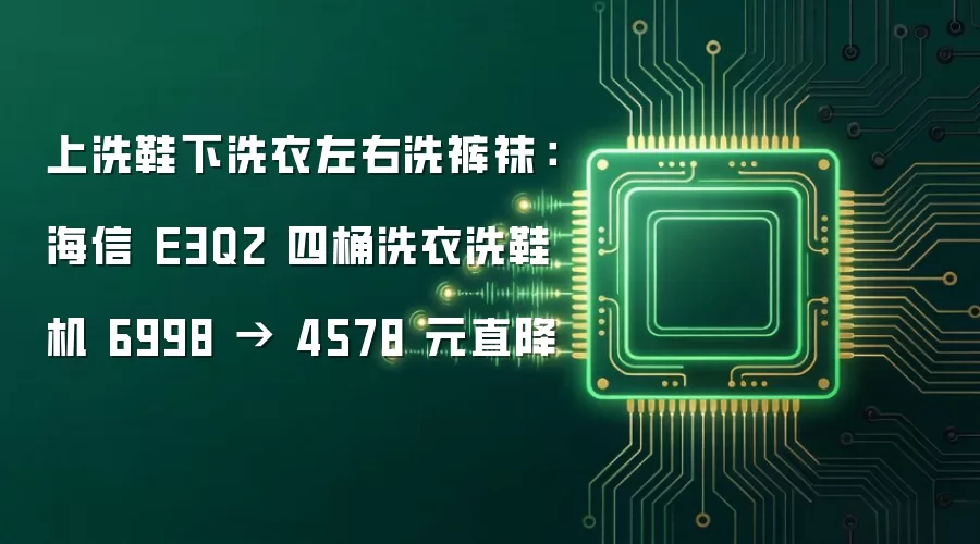 上洗鞋下洗衣左右洗裤袜：海信 E3Q2 四桶洗衣洗鞋机 6998 → 4578 元直降
